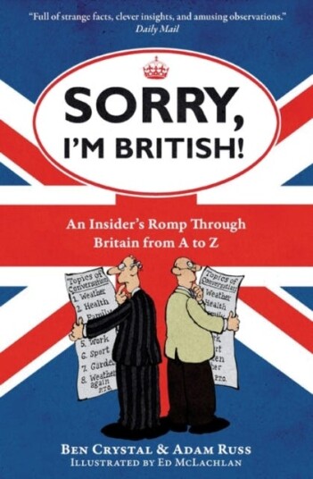 Sorry, I'm British! An Insider's Romp Through Britain from A to Z Sorry, I'm British! An Insider's Romp Through Britain from A to Z