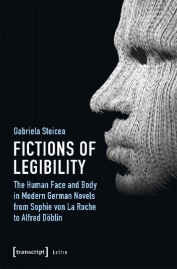 Fictions of Legibility ¿ The Human Face and Body in Modern German Novels from Sophie von La Roche to