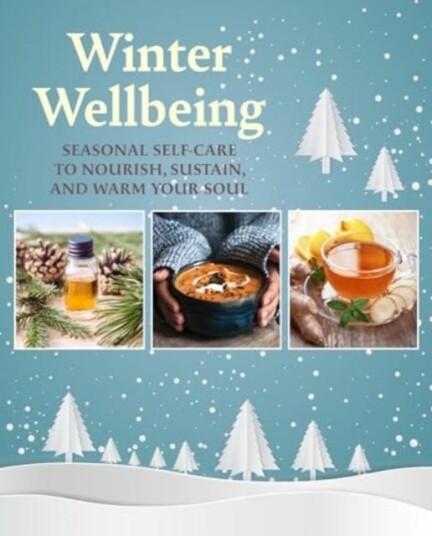 Winter Wellbeing Seasonal SelfCare to Nourish, Sustain, and Warm Your Soul Winter Wellbeing Seasonal SelfCare to Nourish, Sustain, and Warm Your Soul