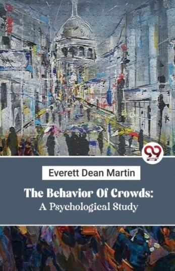 The Behavior Of Crowds: A Psychological Study The Behavior Of Crowds: A Psychological Study