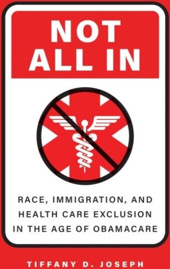 Not All In Race, Immigration, and Health Care Exclusion in the Age of Obamacare Not All In Race, Immigration, and Health Care Exclusion in the Age of Obamacare
