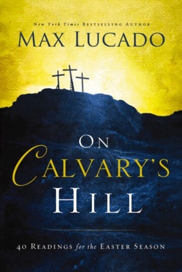 On Calvary's Hill 40 Readings for the Easter Season (A 40Day Lent Devotional)