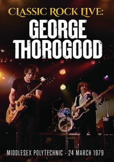 Classic Rock Live: George Thorogood & Destroyers DVD