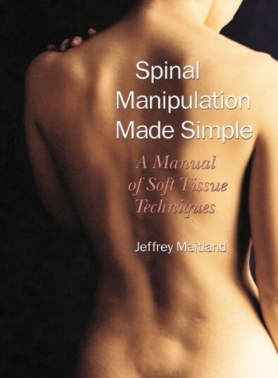 Spinal Manipulation Made Simple A Manual of Soft Tissue Techniques