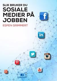 Slik Bruker Du Sosiale Medier På Jobben Av Espen Grimmert Slik Bruker Du Sosiale Medier På Jobben Av Espen Grimmert
