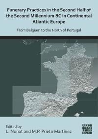Funerary Practices In The Second Half Of The Second Millennium Bc In Continental Atlantic Europe