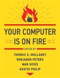 Your Computer Is On Fire Av Thomas S. Mullaney, Benjamin Peters