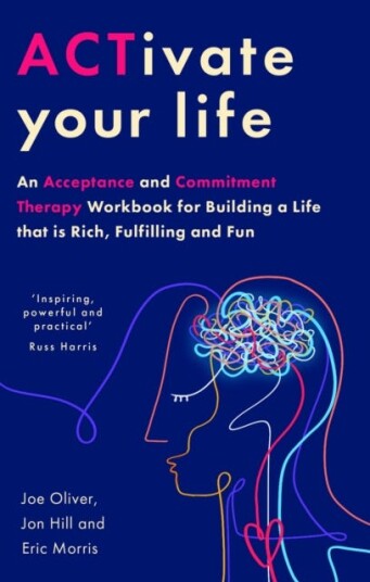 ACTivate Your Life  An Acceptance and Commitment Therapy Workbook for Building a Life that is Rich, Fulfilling and Fun
