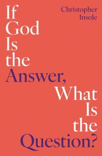 If God Is the Answer What Is the Question? If God Is the Answer What Is the Question?