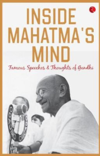 INSIDE MAHATMA''S MIND Famous Speeches and Thoughts of Gandhi INSIDE MAHATMA''S MIND Famous Speeches and Thoughts of Gandhi