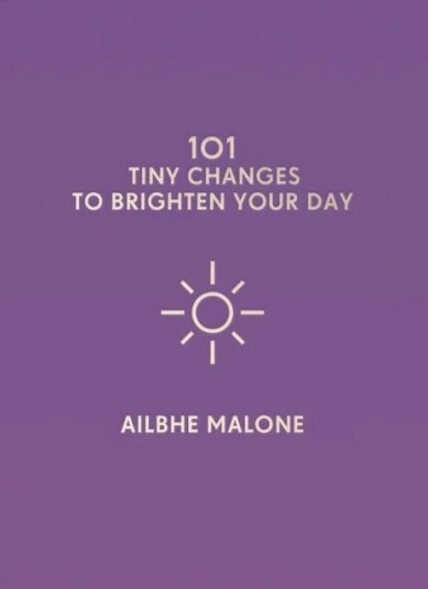 101 Tiny Changes To Brighten Your Day Av Ailbhe Malone