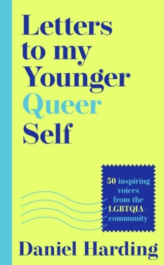 Letters to My Younger Queer Self Inspiring, Influential Voices from the Lgbtqia+ Community Letters to My Younger Queer Self Inspiring, Influential Voices from the Lgbtqia+ Community