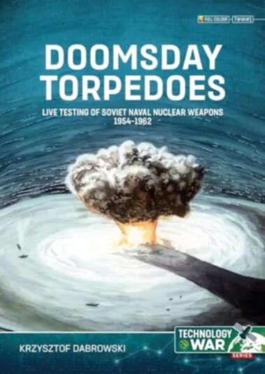 Doomsday Torpedoes Live Testing of Soviet Naval Nuclear Weapons, 19541962