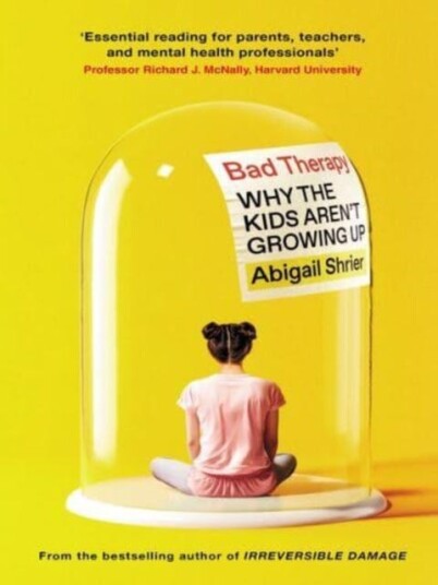 Bad Therapy Why the Kids Aren't Growing Up Bad Therapy Why the Kids Aren't Growing Up