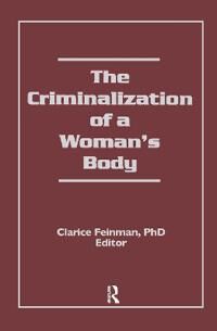 Feinman Clarice The Criminalization of a Woman's Body