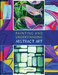 Painting And Understanding Abstract Art Av John Lowry