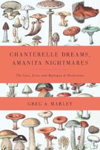 Chanterelle Dreams, Amanita Nightmares Av Greg Marley