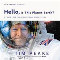 Peake, Tim Hello, Is This Planet Earth?: My View from the International Space Station (0316512753)