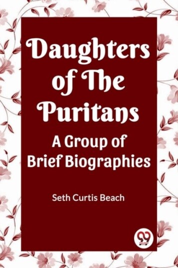 Daughters Of The Puritans A Group Of Brief Biographies Daughters Of The Puritans A Group Of Brief Biographies