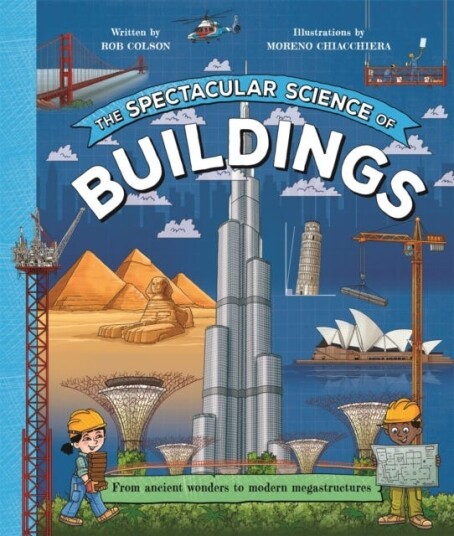 The Spectacular Science of Buildings From ancient wonders to modern megastructures The Spectacular Science of Buildings From ancient wonders to modern megastructures
