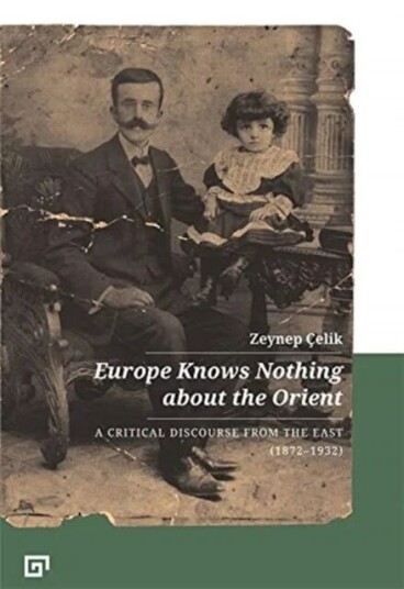 Europe Knows Nothing About The Orient ¿ A Critical Discourse (1872¿1932) Av Zeynep Celik, Aron Aji, Gregory Key
