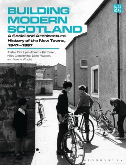 Building Modern Scotland  A Social and Architectural History of the New Towns, 1947–1997