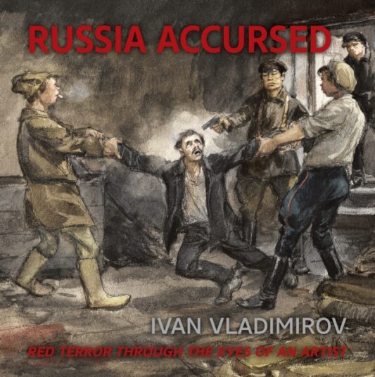 Russia Accursed! Red Terror through the eyes of the artist Ivan Vladimirov Russia Accursed! Red Terror through the eyes of the artist Ivan Vladimirov