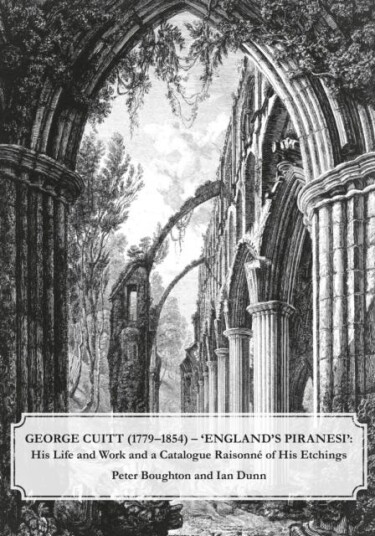 George Cuitt (17791854)  'England's Piranesi'  His Life and Work and a Catalogue Raisonne of His Etchings