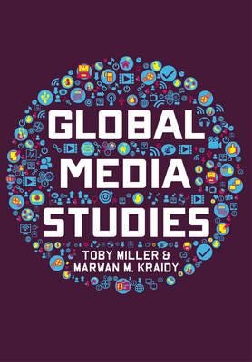 Global Media Studies Av Toby (University Of California At Riverside) Miller, Marwan M. Kraidy