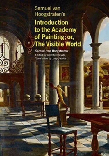 Samuel Van Hoogstraten'S Introduction To The Academy Of Painting; Or, The Visible World Av Samuel Van Hoogstraten, Celeste Brusati, Jaap Jacobs