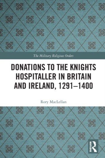 Donations To The Knights Hospitaller In Britain And Ireland, 1291-1400 Av Rory Maclellan