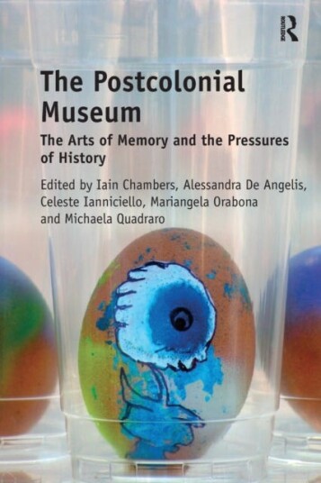 The Postcolonial Museum The Arts of Memory and the Pressures of History