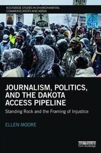 Moore Ellen Journalism Politics and the Dakota Access Pipeline