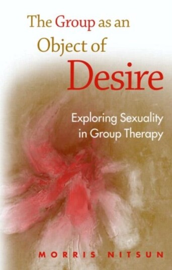 The Group as an Object of Desire Exploring Sexuality in Group Therapy