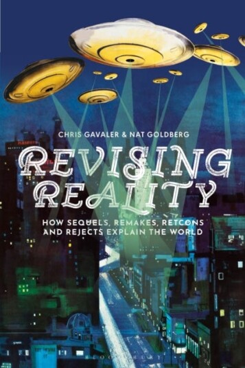 Revising Reality How Sequels, Remakes, Retcons, and Rejects Explain the World
