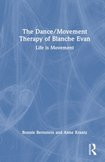 The Dance/Movement Therapy of Blanche Evan The Dance/Movement Therapy of Blanche Evan