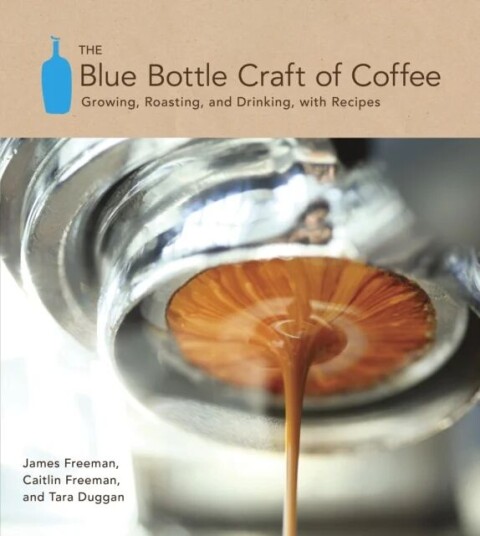 The Blue Bottle Craft Of Coffee Av James Freeman, Caitlin Freeman, Tara Duggan