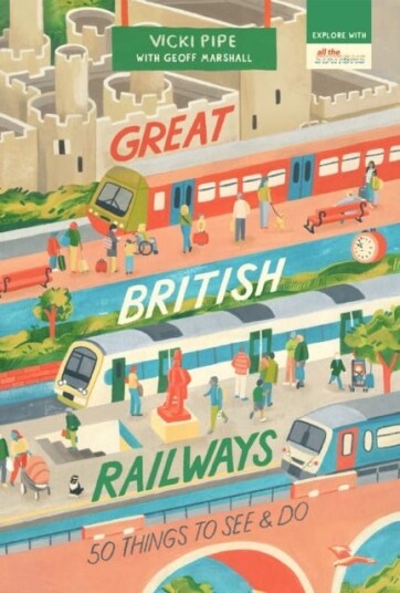 Great British Railways: 50 Things to See and Do Great British Railways: 50 Things to See and Do
