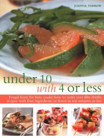 Under Ten with 4 or Less Frugal feasts for busy cooks: how to make fifty thrifty recipes with four ingredients or fewer in ten minutes or less