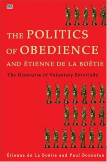 Politics of Obedience – The discourse of voluntary servitude Politics of Obedience – The discourse of voluntary servitude