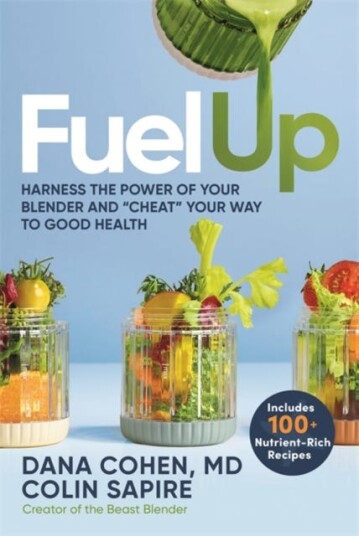 Fuel Up Harness the Power of Your Blender and "Cheat" Your Way to Good Health