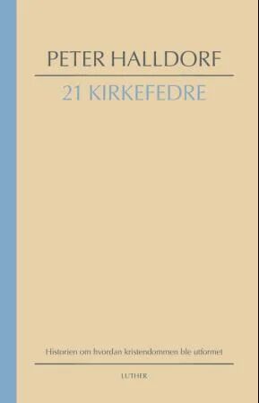21 Kirkefedre av Peter Halldorf - Innføring i Kirkens Historie