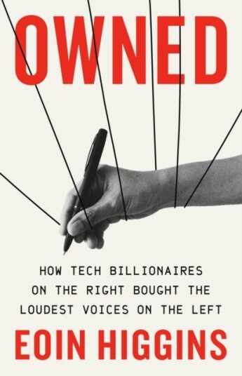 Owned How Tech Billionaires on the Right Bought the Loudest Voices on the Left Owned How Tech Billionaires on the Right Bought the Loudest Voices on the Left