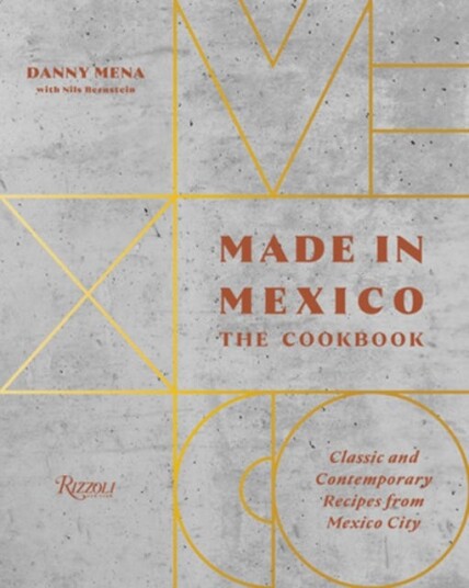 Made in Mexico: Cookbook Classic and Contemporary Recipes from Mexico City