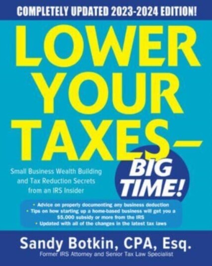 Lower Your Taxes - Big Time! 2023-2024: Small Business Wealth Building And Tax Reduction Secrets Fro Av Sandy Botkin