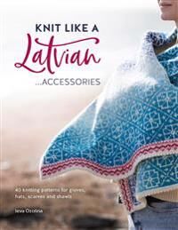 Knit Like A Latvian: Accessories Av Ieva (Author) Ozolina