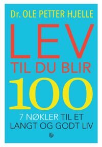 Lev Til Du Blir 100 Av Ole Petter Hjelle