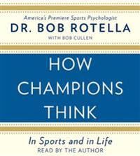 Rotella Bob How Champions Think: In Sports and in Life