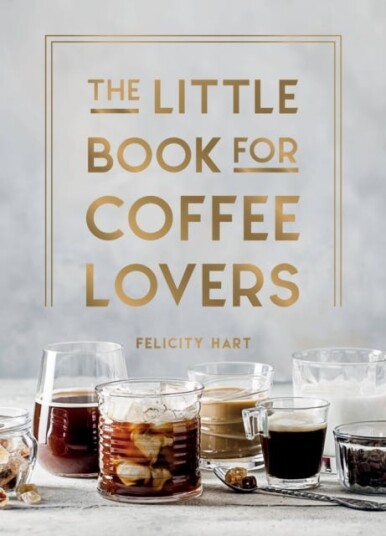 The Little Book for Coffee Lovers Recipes, Trivia and How to Brew Great Coffee: The Perfect Gift for Any Aspiring Barista The Little Book for Coffee Lovers Recipes, Trivia and How to Brew Great Coffee: The Perfect Gift for Any Aspiring Barista