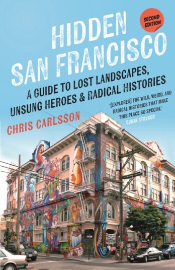 Hidden San Francisco A Guide to Lost Landscapes, Unsung Heroes and Radical Histories Hidden San Francisco A Guide to Lost Landscapes, Unsung Heroes and Radical Histories